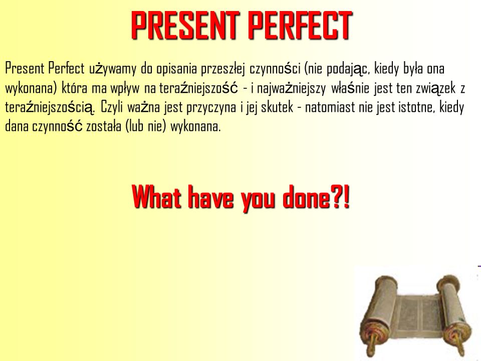 PRESENT PERFECT What have you done !