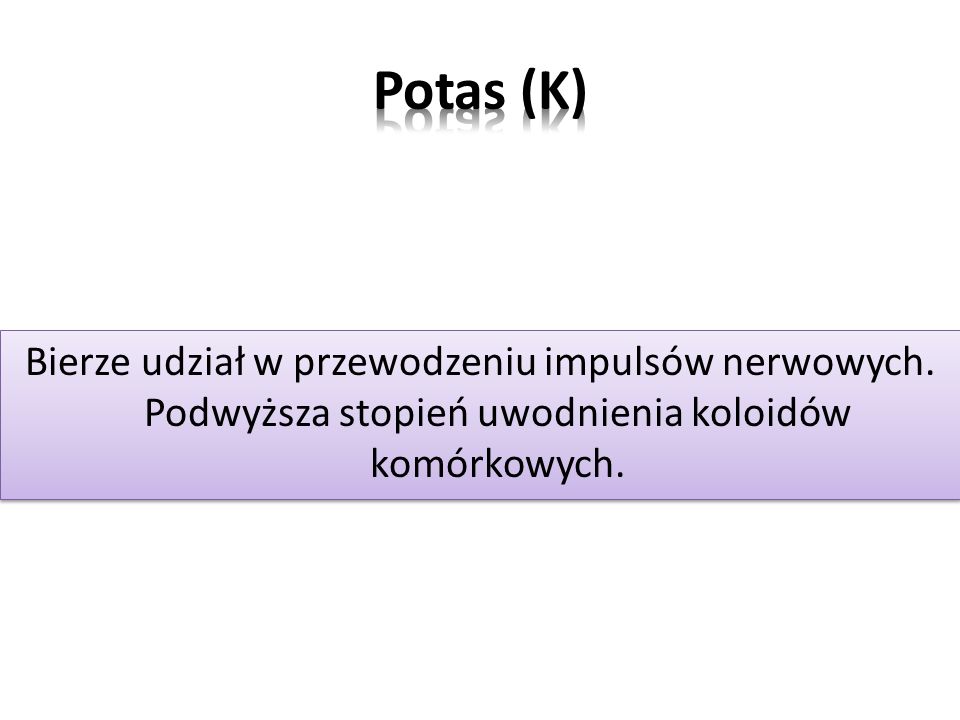 Potas (K) Bierze udział w przewodzeniu impulsów nerwowych.
