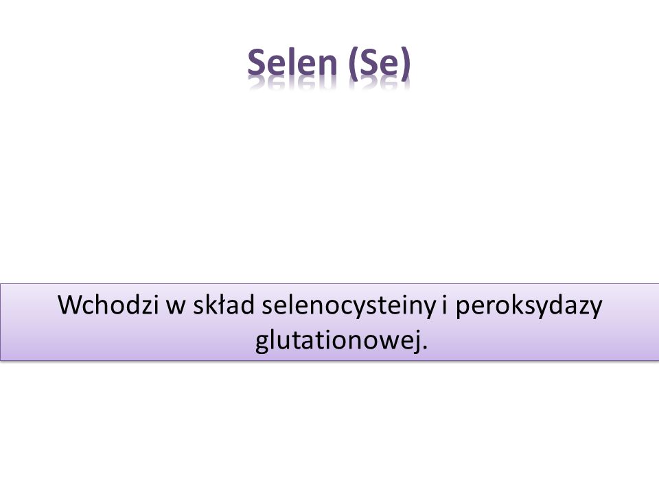 Wchodzi w skład selenocysteiny i peroksydazy glutationowej.