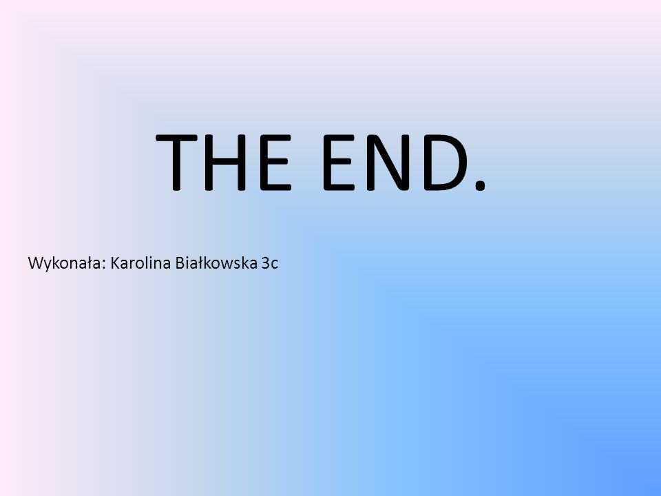 THE END. Wykonała: Karolina Białkowska 3c