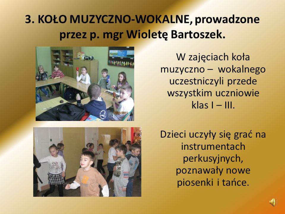 3. KOŁO MUZYCZNO-WOKALNE, prowadzone przez p. mgr Wioletę Bartoszek.