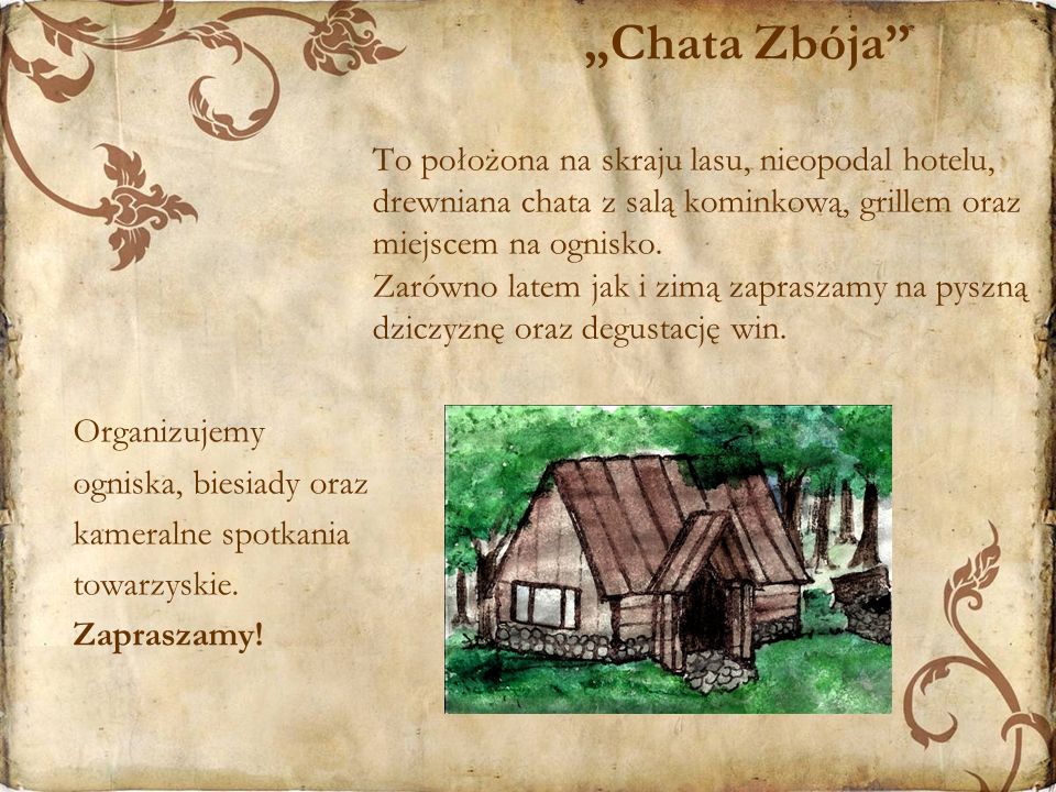 „Chata Zbója To położona na skraju lasu, nieopodal hotelu, drewniana chata z salą kominkową, grillem oraz miejscem na ognisko. Zarówno latem jak i zimą zapraszamy na pyszną dziczyznę oraz degustację win.