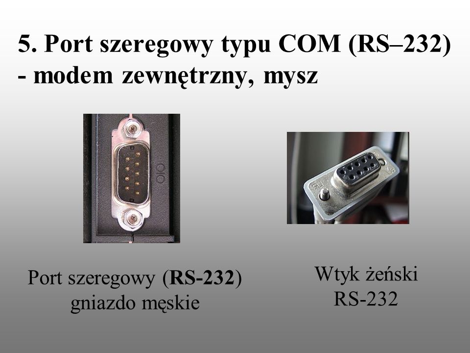5. Port szeregowy typu COM (RS–232) - modem zewnętrzny, mysz
