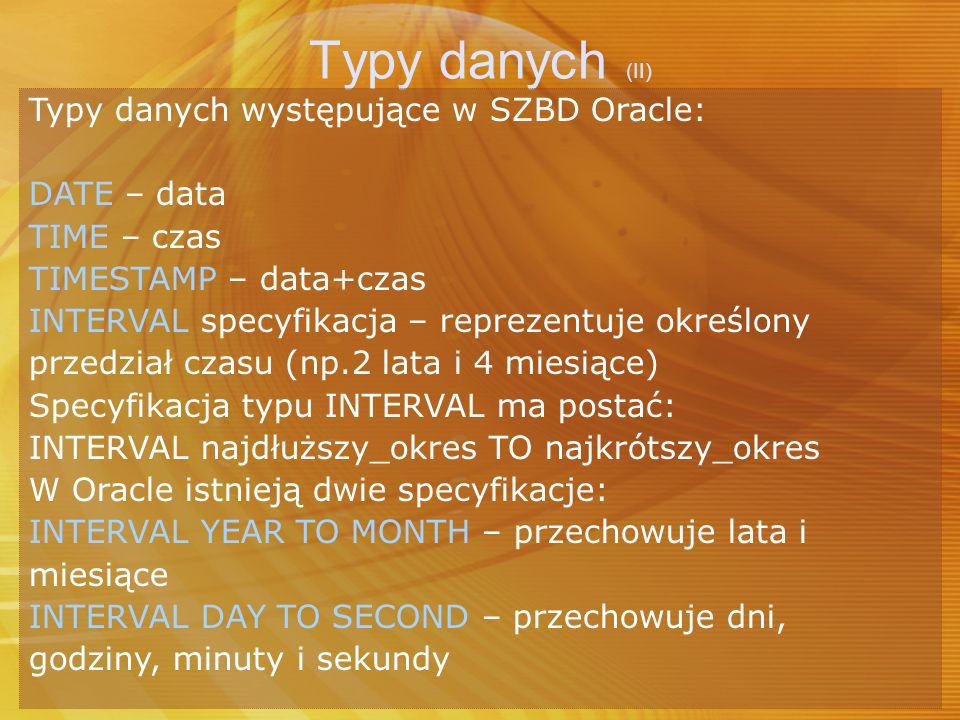 Typy danych (II) Typy danych występujące w SZBD Oracle: DATE – data