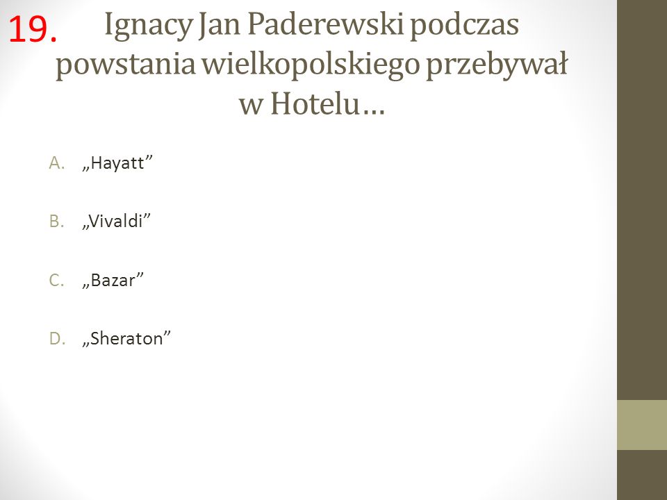19. Ignacy Jan Paderewski podczas powstania wielkopolskiego przebywał w Hotelu… „Hayatt „Vivaldi