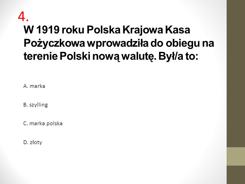 4. W 1919 roku Polska Krajowa Kasa Pożyczkowa wprowadziła do obiegu na terenie Polski nową walutę. Był/a to: