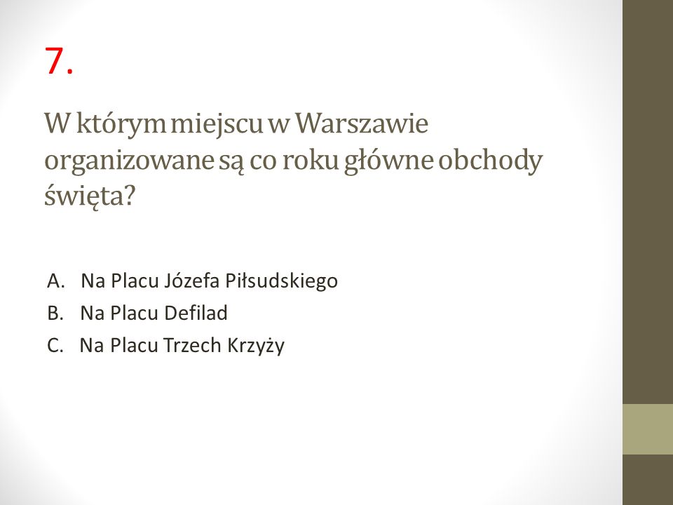 7. W którym miejscu w Warszawie organizowane są co roku główne obchody święta A. Na Placu Józefa Piłsudskiego.