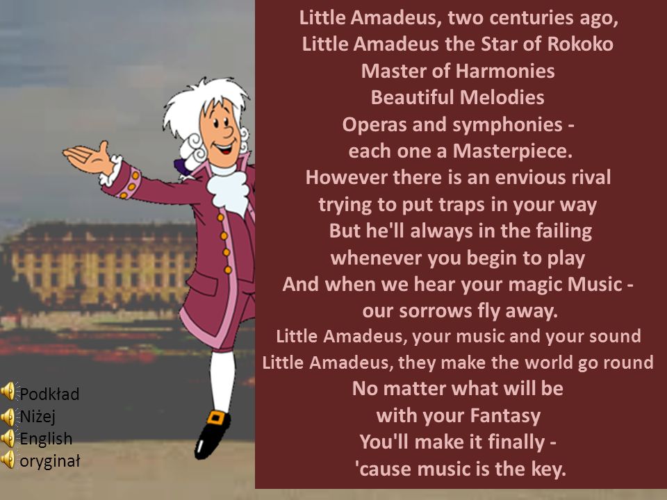Little Amadeus, two centuries ago, Little Amadeus the Star of Rokoko Master of Harmonies Beautiful Melodies Operas and symphonies - each one a Masterpiece.