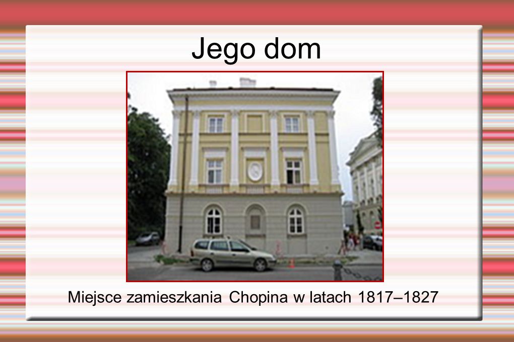 Jego dom Miejsce zamieszkania Chopina w latach 1817–1827