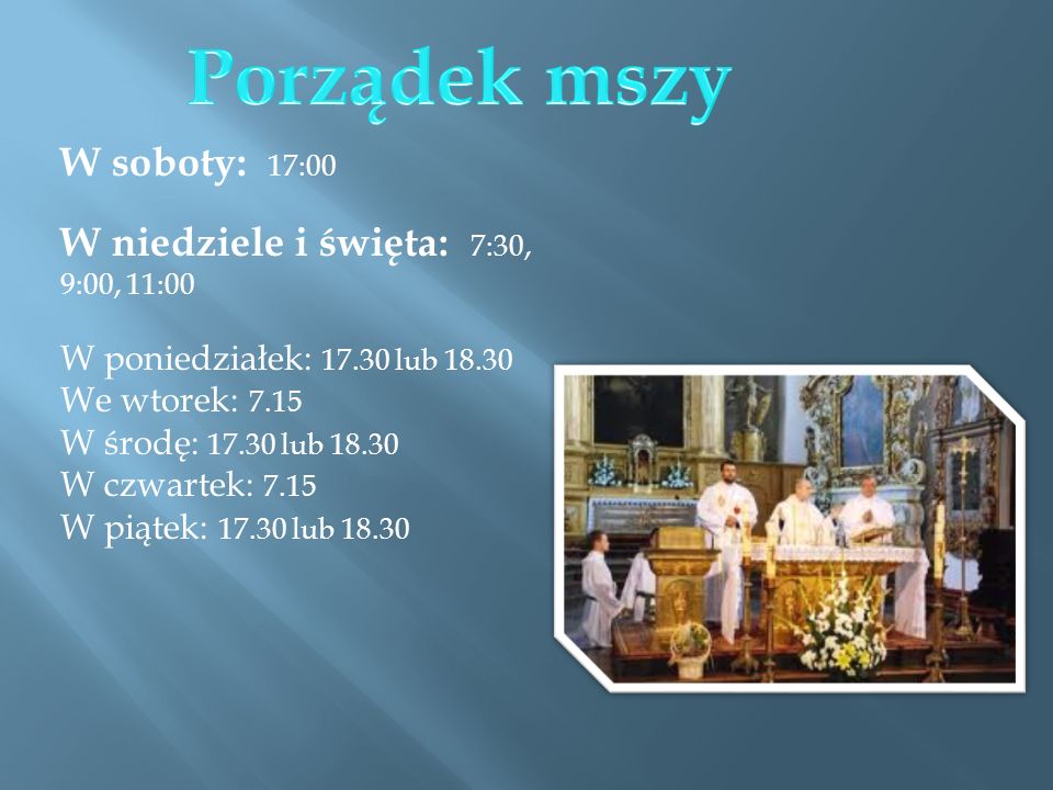 Porządek mszy W soboty: 17:00 W niedziele i święta: 7:30, 9:00, 11:00