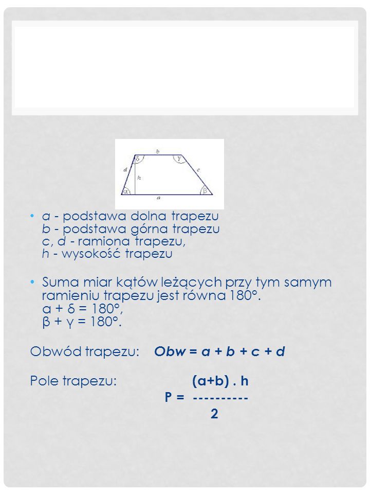Obwód trapezu: Obw = a + b + c + d Pole trapezu: (a+b) . h