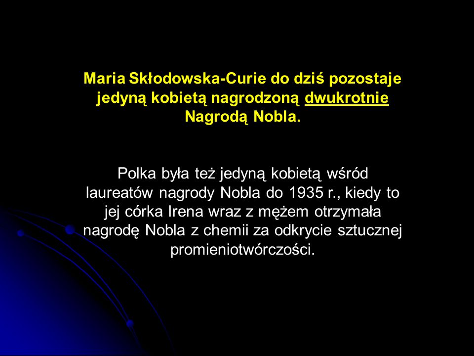 Maria Skłodowska-Curie do dziś pozostaje jedyną kobietą nagrodzoną dwukrotnie Nagrodą Nobla.