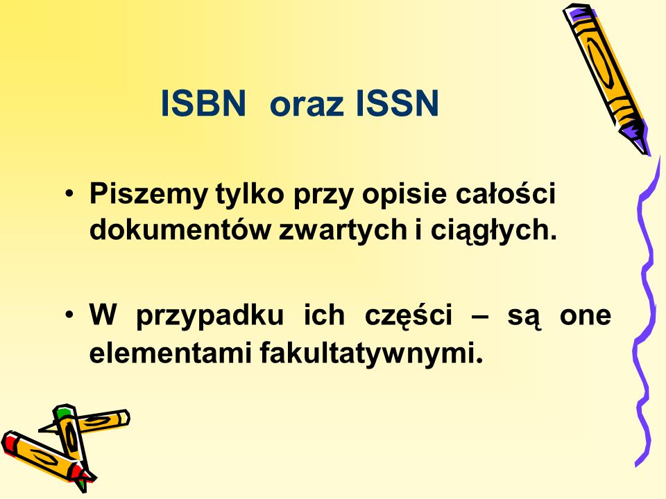 ISBN oraz ISSN Piszemy tylko przy opisie całości dokumentów zwartych i ciągłych.