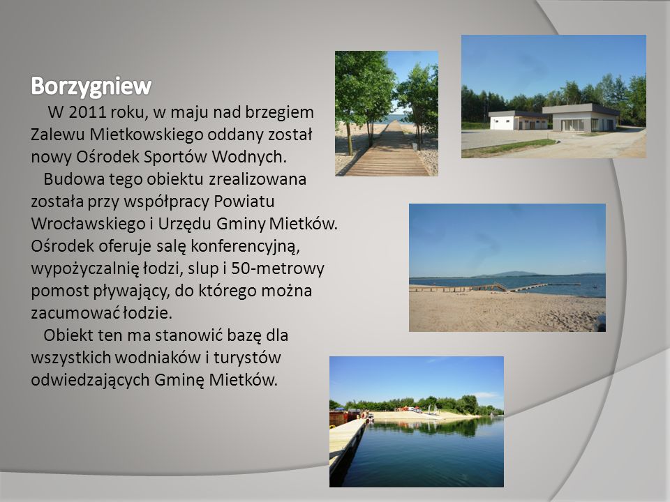 Borzygniew W 2011 roku, w maju nad brzegiem Zalewu Mietkowskiego oddany został nowy Ośrodek Sportów Wodnych.