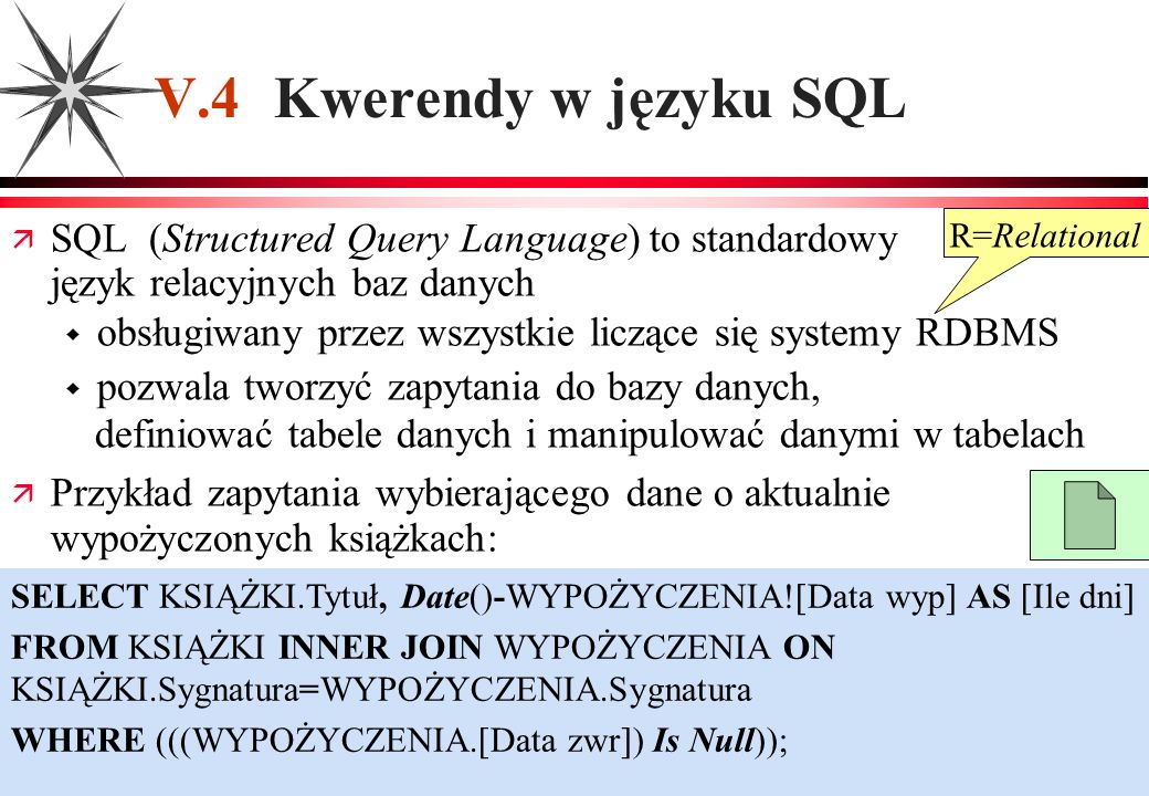V.4 Kwerendy w języku SQL SQL (Structured Query Language) to standardowy język relacyjnych baz danych.