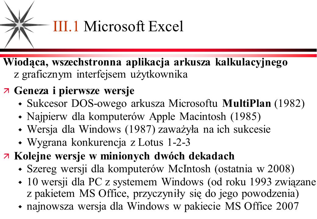 III.1 Microsoft Excel Wiodąca, wszechstronna aplikacja arkusza kalkulacyjnego z graficznym interfejsem użytkownika.