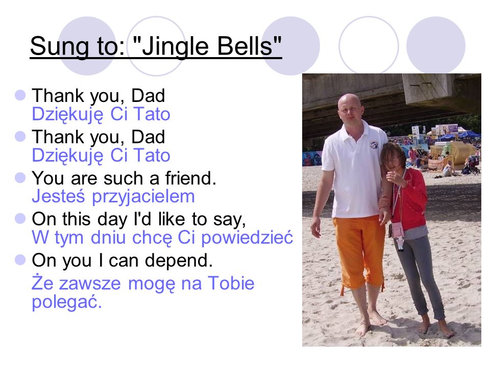 Sung to: Jingle Bells Thank you, Dad Dziękuję Ci Tato