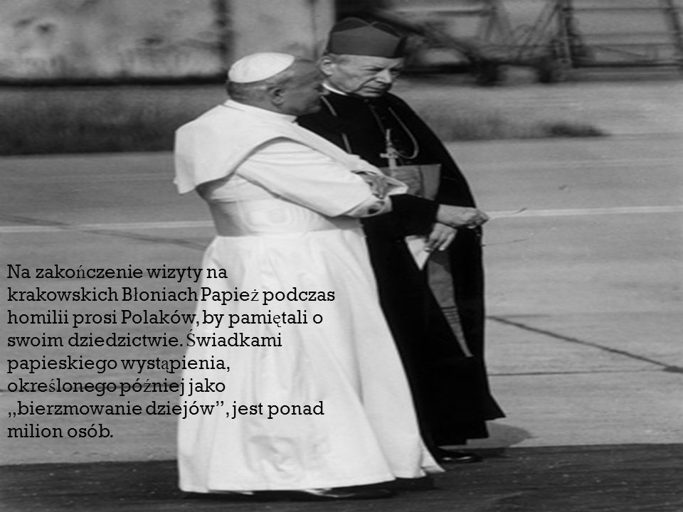Na zakończenie wizyty na krakowskich Błoniach Papież podczas homilii prosi Polaków, by pamiętali o swoim dziedzictwie. Świadkami papieskiego wystąpienia, określonego później jako „bierzmowanie dziejów , jest ponad milion osób.