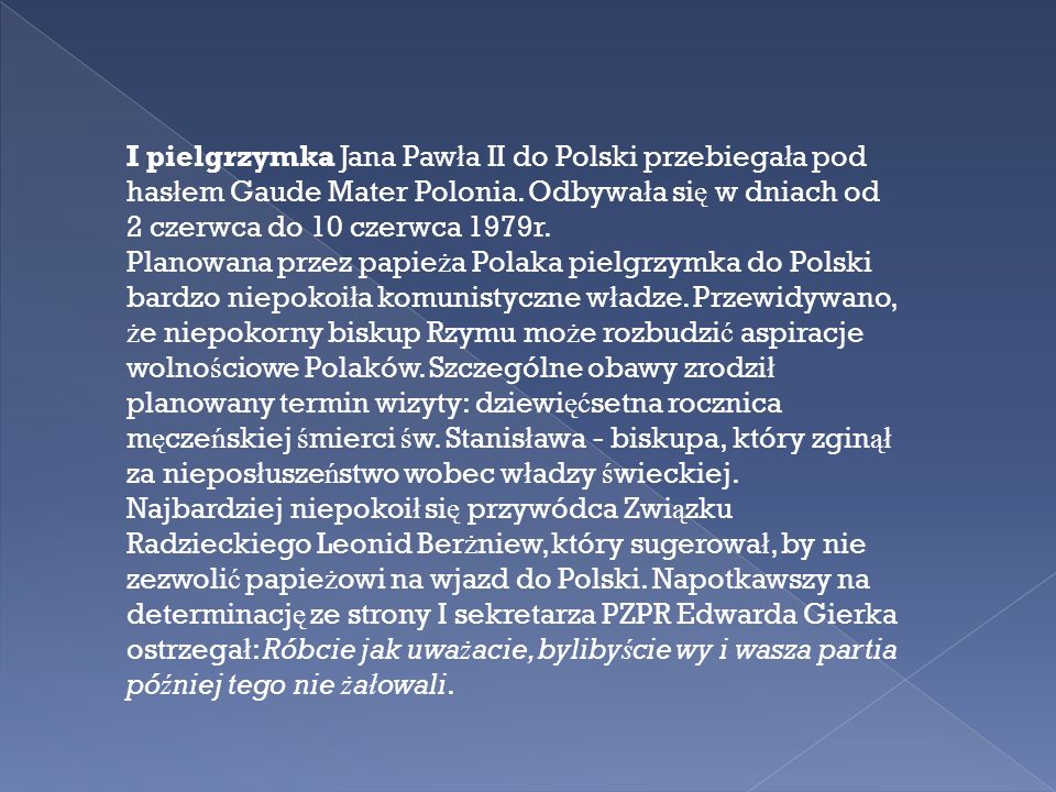 I pielgrzymka Jana Pawła II do Polski przebiegała pod hasłem Gaude Mater Polonia. Odbywała się w dniach od 2 czerwca do 10 czerwca 1979r.