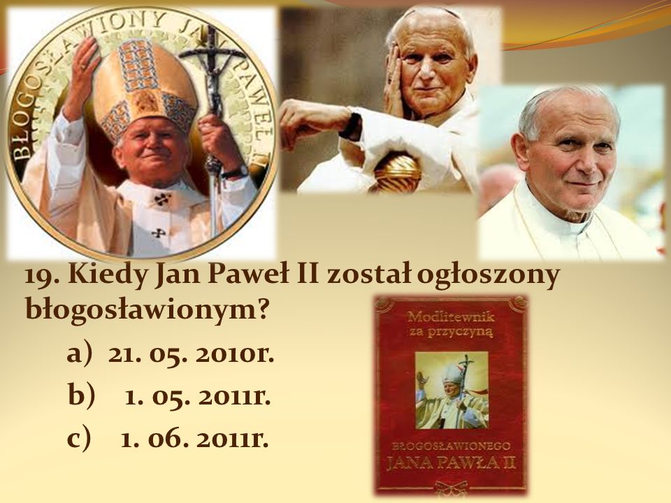 19. Kiedy Jan Paweł II został ogłoszony błogosławionym
