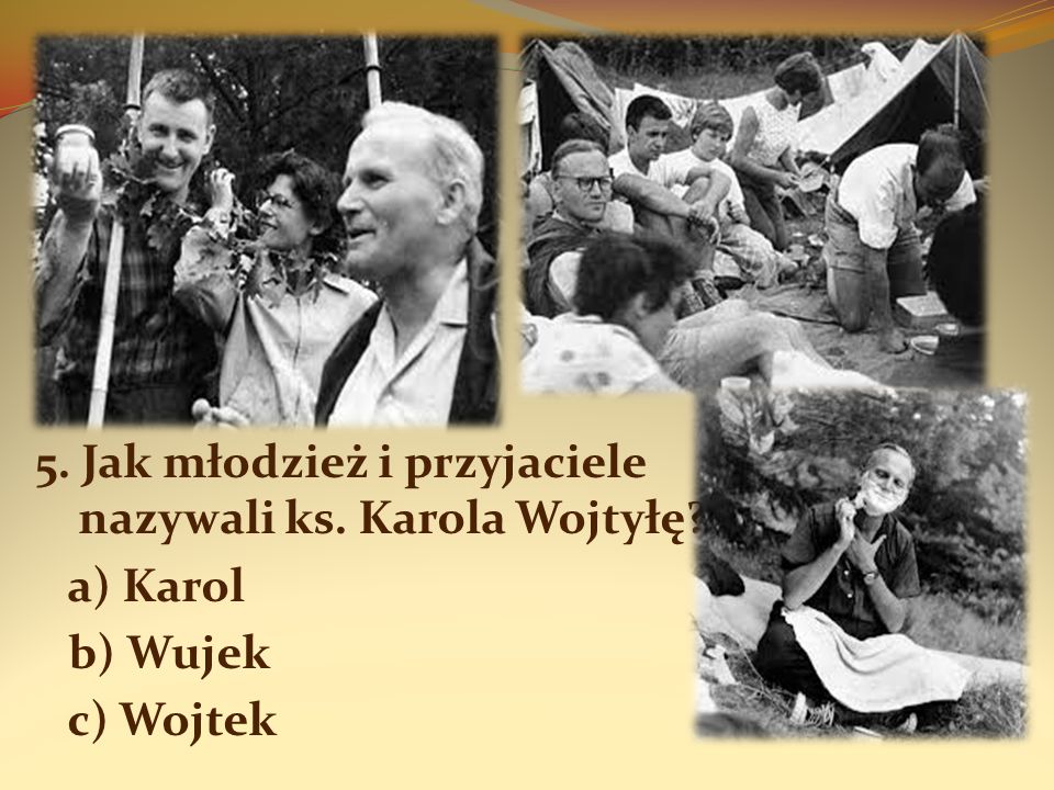5. Jak młodzież i przyjaciele nazywali ks. Karola Wojtyłę