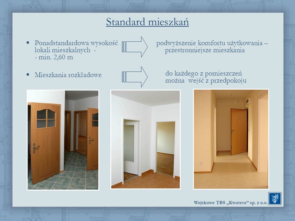 Standard mieszkań Ponadstandardowa wysokość lokali mieszkalnych - - min. 2,60 m. Mieszkania rozkładowe.
