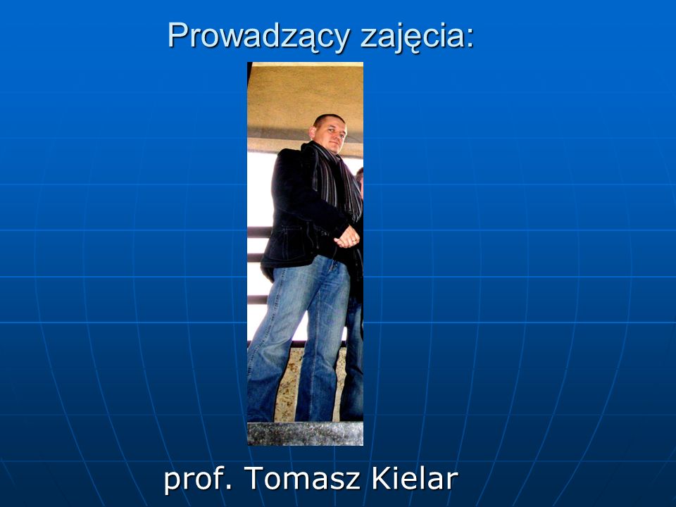 Prowadzący zajęcia: prof. Tomasz Kielar