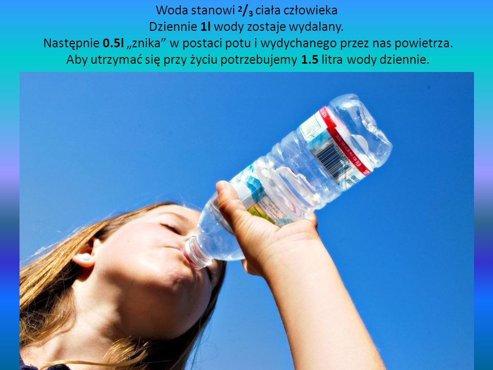 Woda stanowi 2/3 ciała człowieka Dziennie 1l wody zostaje wydalany