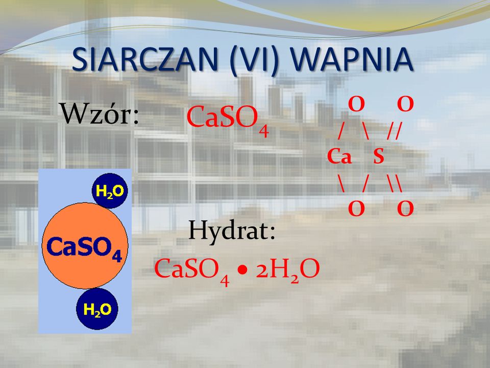 SIARCZAN (VI) WAPNIA Wzór: CaSO4 Hydrat: CaSO4  2H2O O O / \ // Ca S