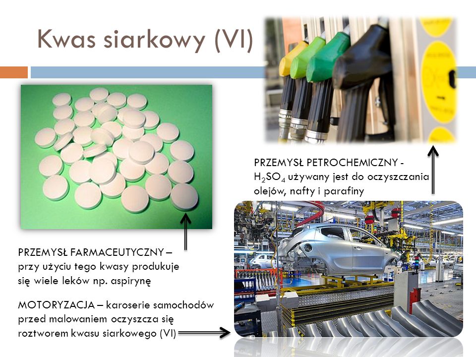 Kwas siarkowy (VI) PRZEMYSŁ PETROCHEMICZNY - H2SO4 używany jest do oczyszczania olejów, nafty i parafiny.
