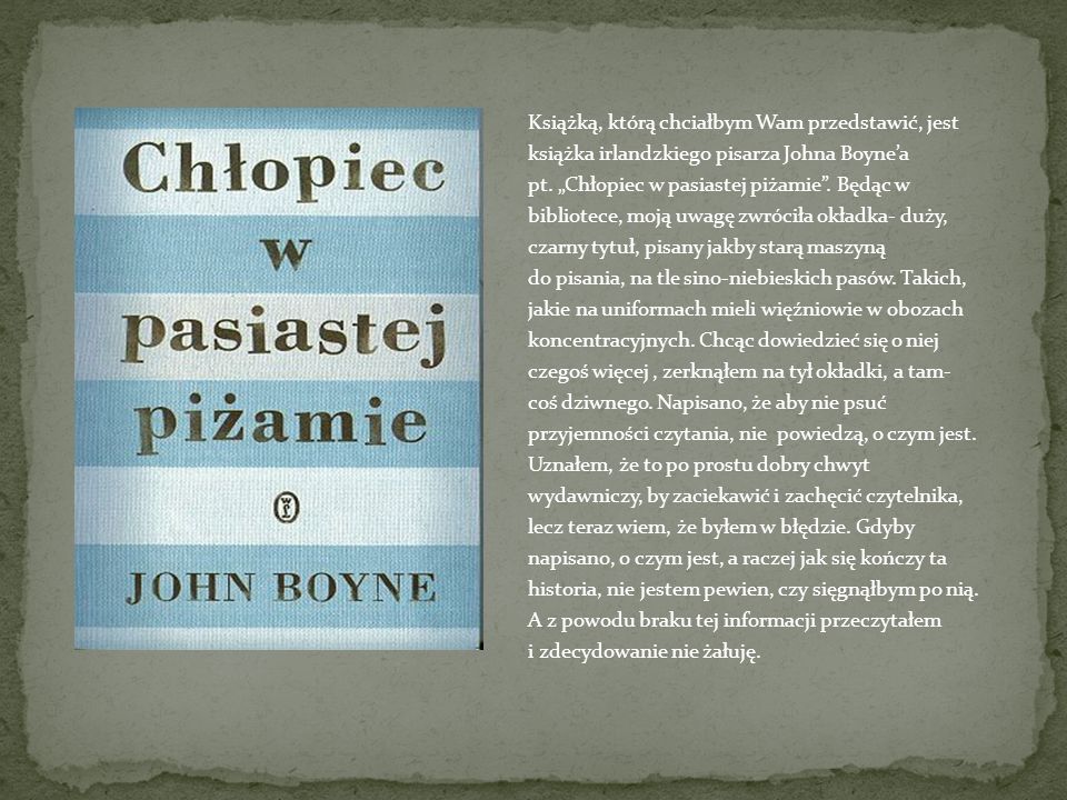 Książką, którą chciałbym Wam przedstawić, jest książka irlandzkiego pisarza Johna Boyne’a pt.