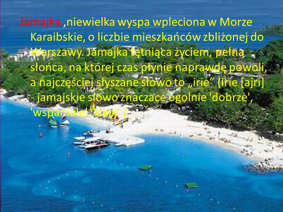 Jamajka ,niewielka wyspa wpleciona w Morze Karaibskie, o liczbie mieszkańców zbliżonej do Warszawy.