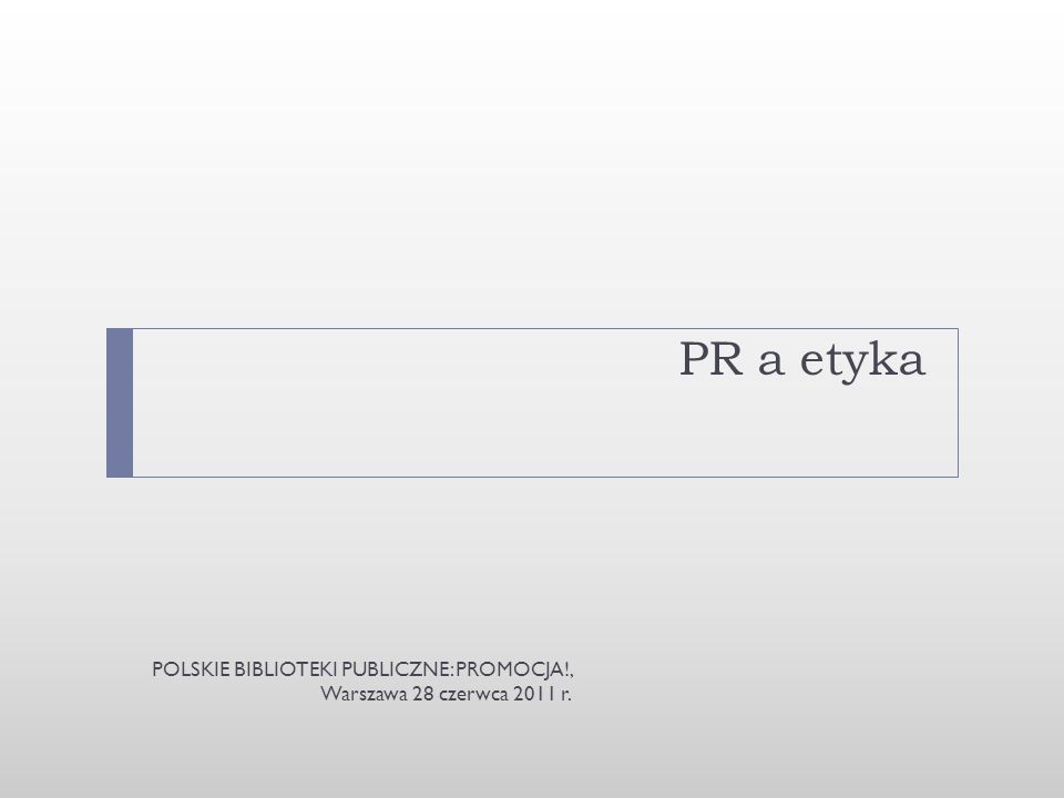 PR a etyka POLSKIE BIBLIOTEKI PUBLICZNE: PROMOCJA!, Warszawa 28 czerwca 2011 r.