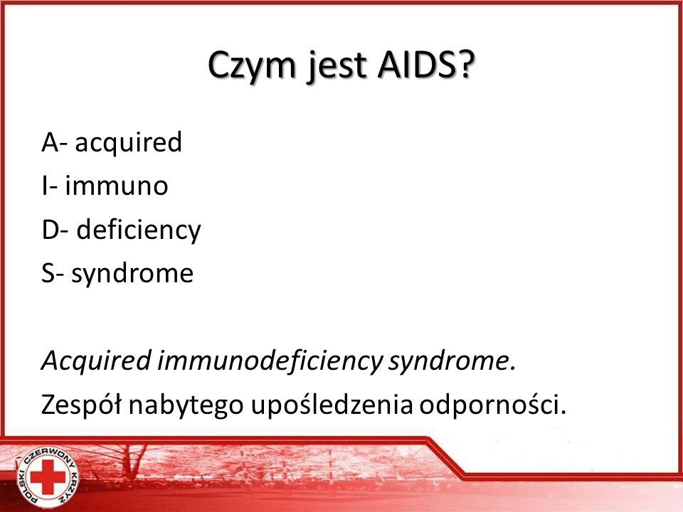 Czym jest AIDS. A- acquired I- immuno D- deficiency S- syndrome Acquired immunodeficiency syndrome.