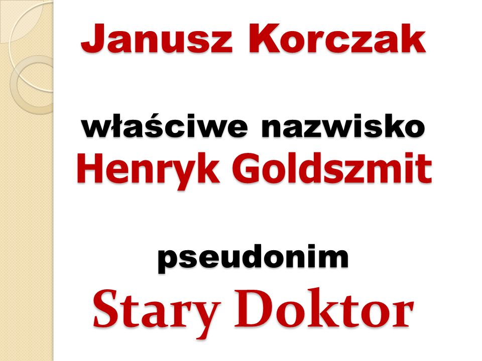 Janusz Korczak właściwe nazwisko Henryk Goldszmit pseudonim Stary Doktor