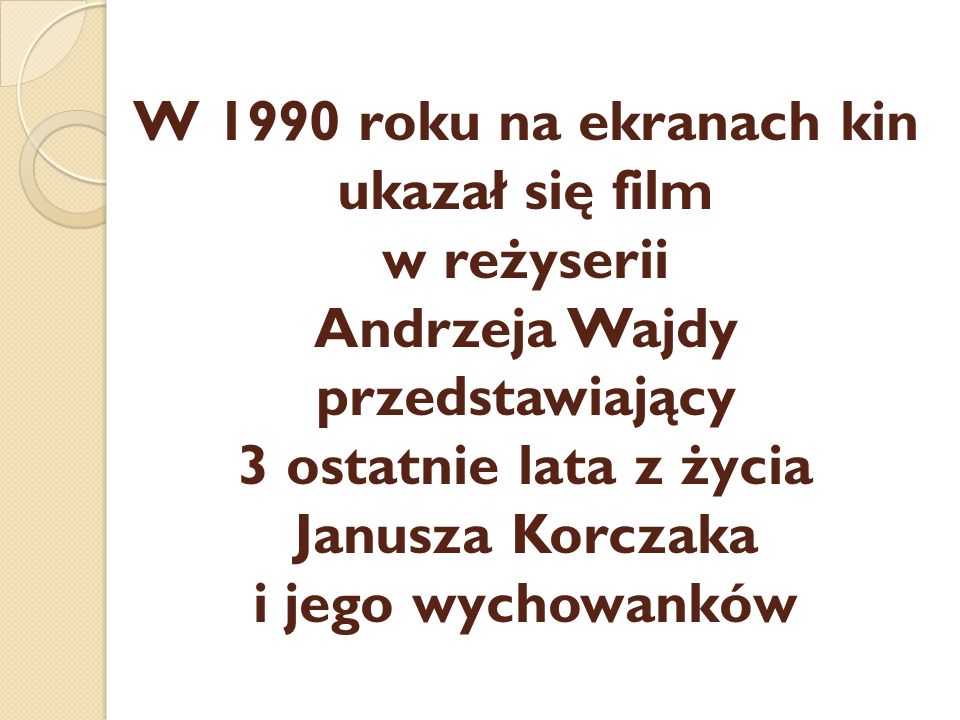 W 1990 roku na ekranach kin ukazał się film w reżyserii Andrzeja Wajdy przedstawiający 3 ostatnie lata z życia Janusza Korczaka i jego wychowanków