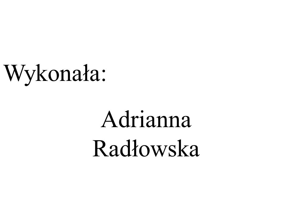 Wykonała: Adrianna Radłowska