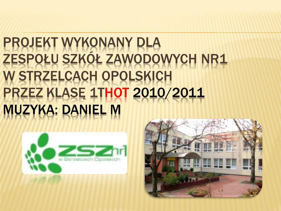 Projekt wykonany dla zespołu szkół zawodowych nr1 w strzelcach opolskich przez klasę 1thot 2010/2011 Muzyka: Daniel m