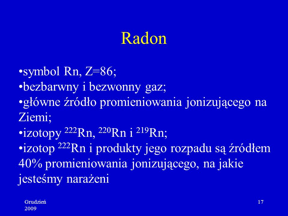 Radon symbol Rn, Z=86; bezbarwny i bezwonny gaz;