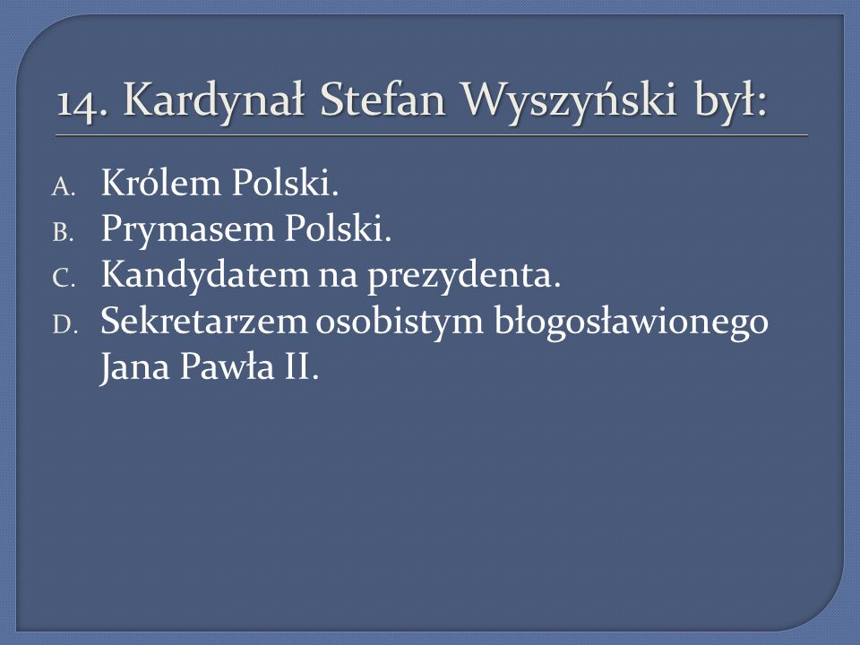 14. Kardynał Stefan Wyszyński był: