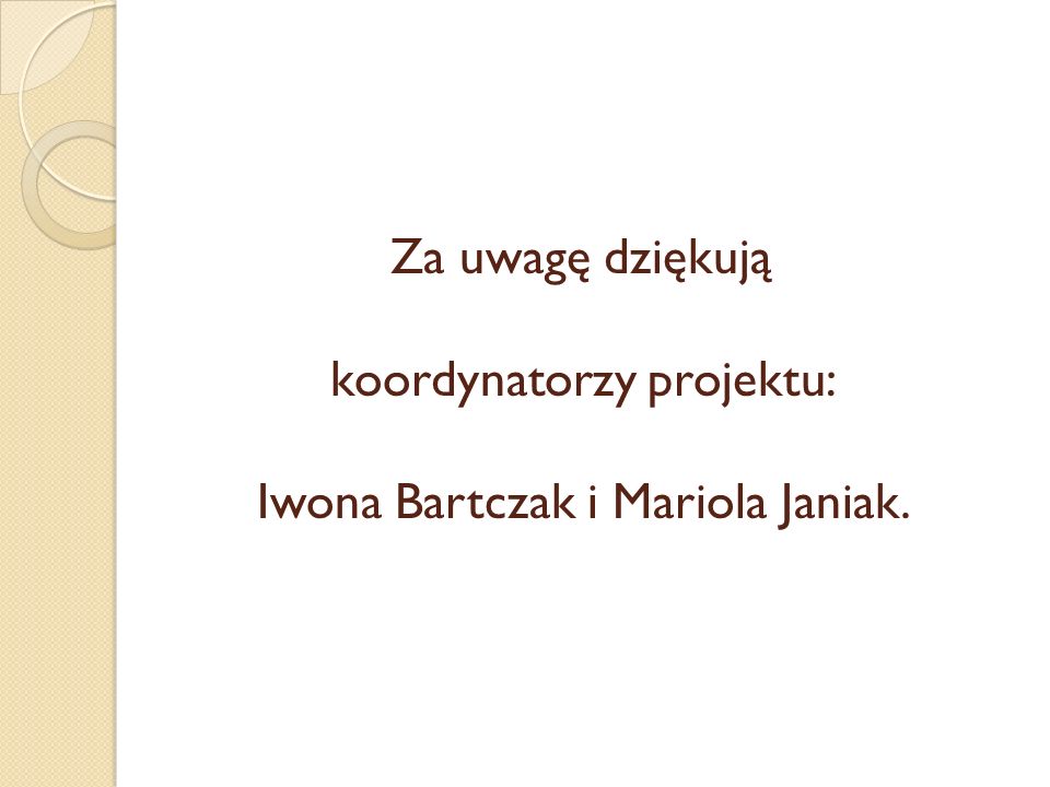 Za uwagę dziękują koordynatorzy projektu: Iwona Bartczak i Mariola Janiak.