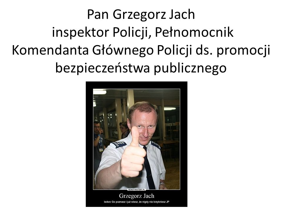 Pan Grzegorz Jach inspektor Policji, Pełnomocnik Komendanta Głównego Policji ds.