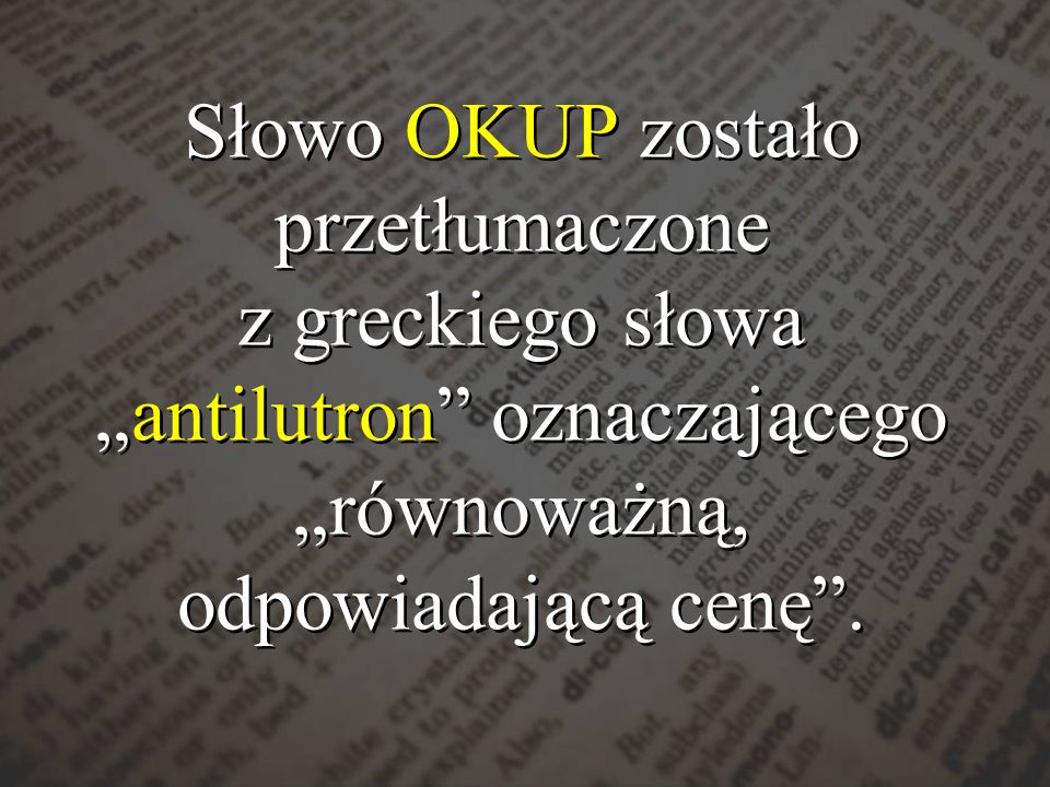 Słowo OKUP zostało przetłumaczone z greckiego słowa „antilutron oznaczającego „równoważną, odpowiadającą cenę .