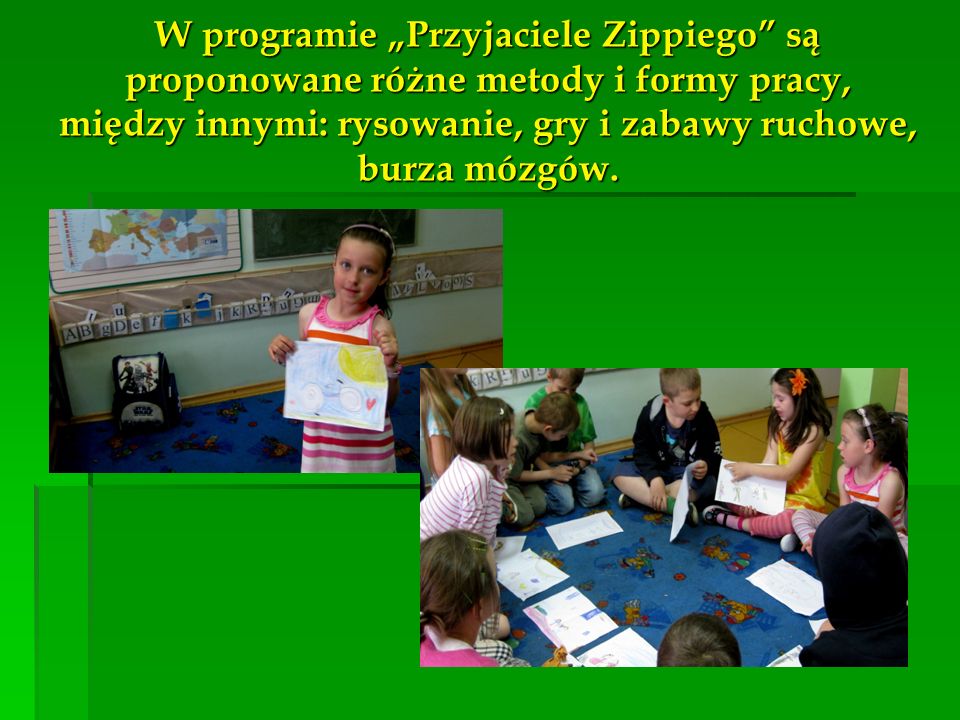 W programie „Przyjaciele Zippiego są proponowane różne metody i formy pracy, między innymi: rysowanie, gry i zabawy ruchowe, burza mózgów.
