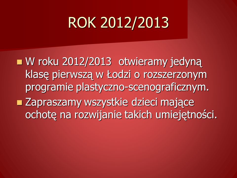 ROK 2012/2013 W roku 2012/2013 otwieramy jedyną klasę pierwszą w Łodzi o rozszerzonym programie plastyczno-scenograficznym.