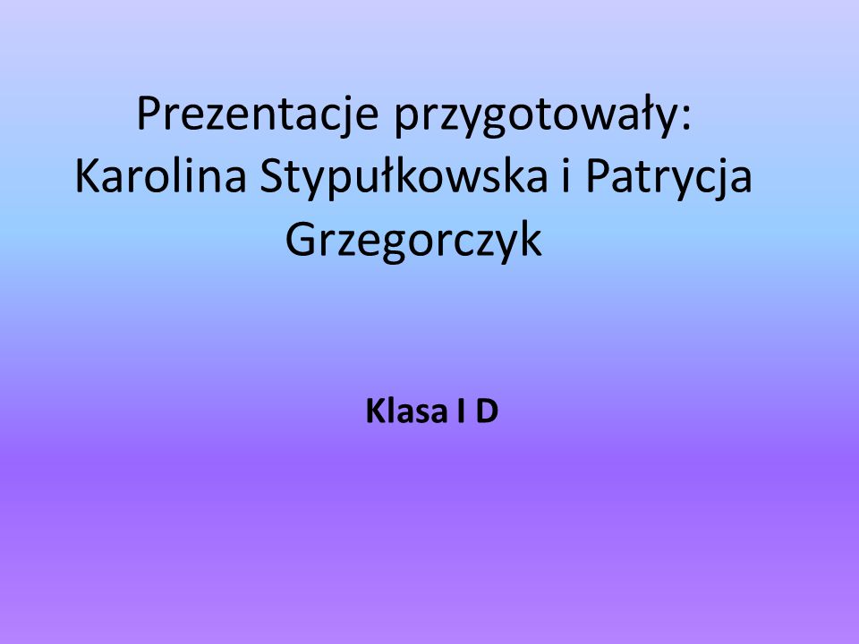 Prezentacje przygotowały: Karolina Stypułkowska i Patrycja Grzegorczyk