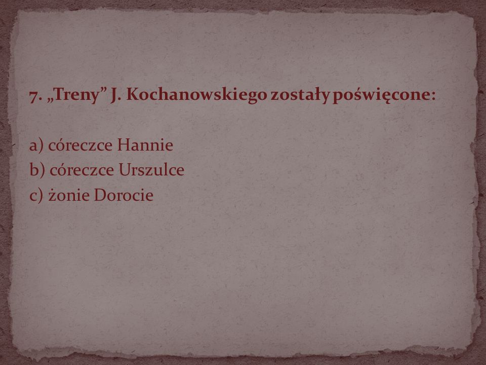 7. „Treny J. Kochanowskiego zostały poświęcone: