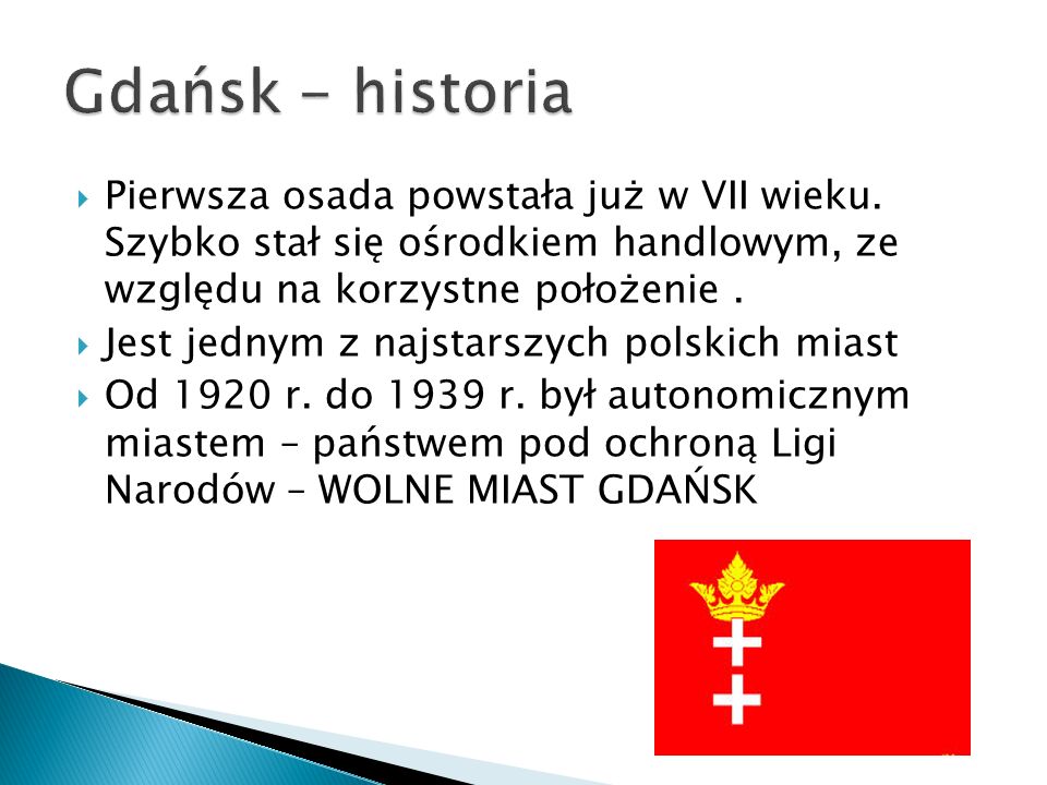 Gdańsk - historia Pierwsza osada powstała już w VII wieku. Szybko stał się ośrodkiem handlowym, ze względu na korzystne położenie .