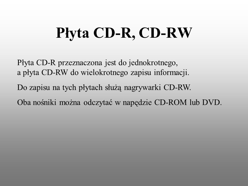 Płyta CD-R, CD-RW Płyta CD-R przeznaczona jest do jednokrotnego, a płyta CD-RW do wielokrotnego zapisu informacji.