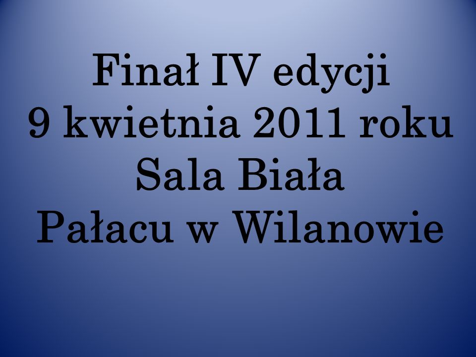 Finał IV edycji 9 kwietnia 2011 roku Sala Biała Pałacu w Wilanowie